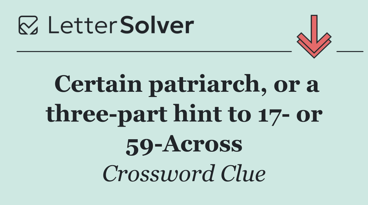 Certain patriarch, or a three part hint to 17  or 59 Across