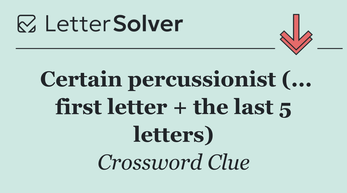 Certain percussionist (... first letter + the last 5 letters)