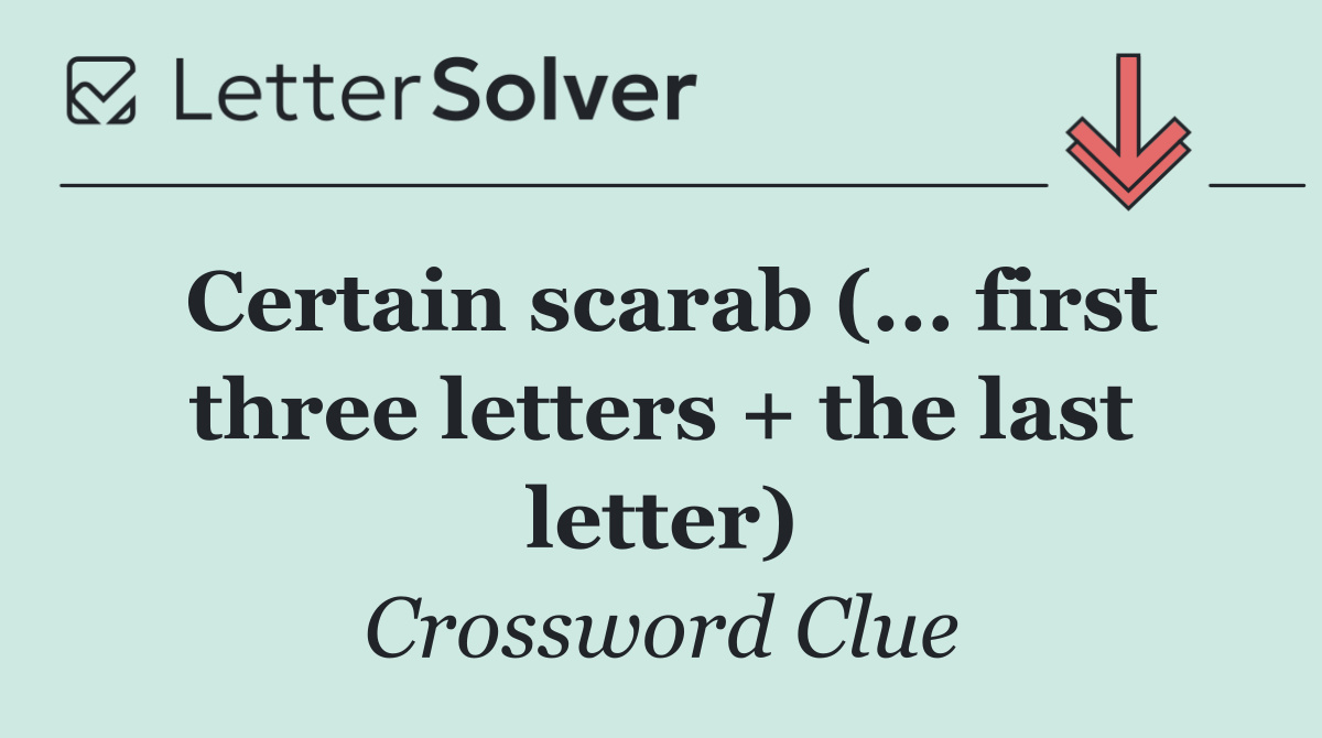 Certain scarab (... first three letters + the last letter)