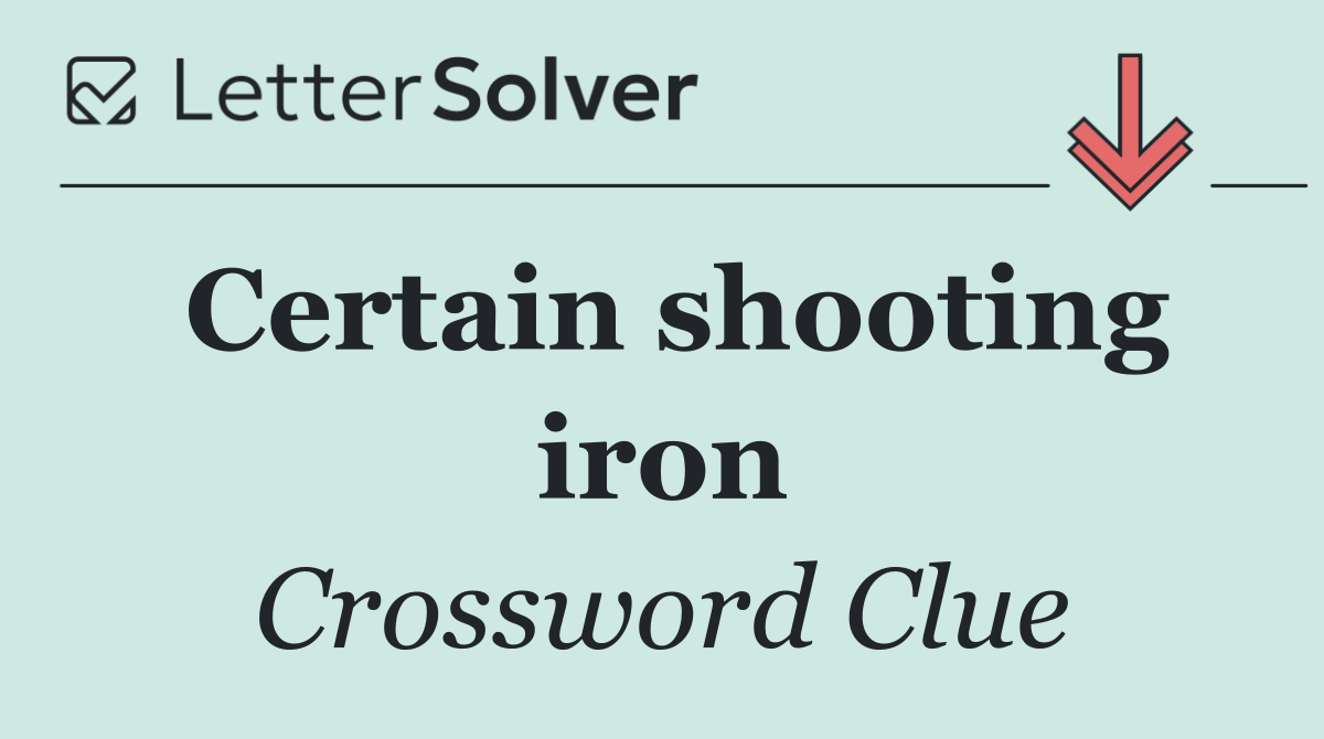 Certain shooting iron