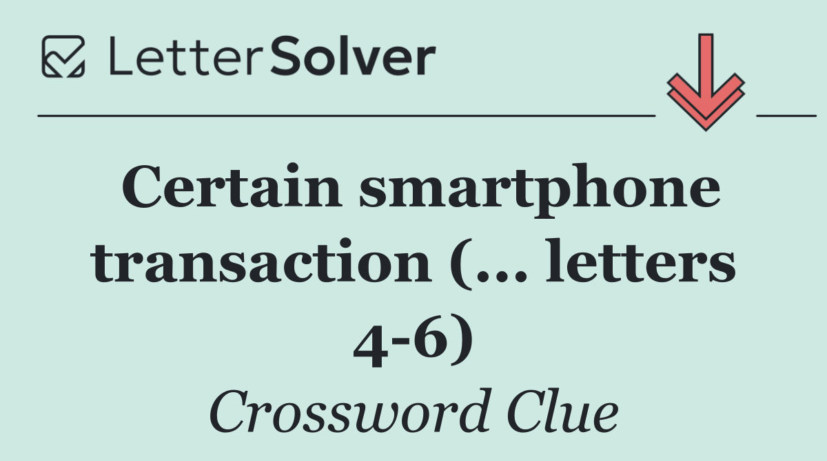 Certain smartphone transaction (... letters 4 6)