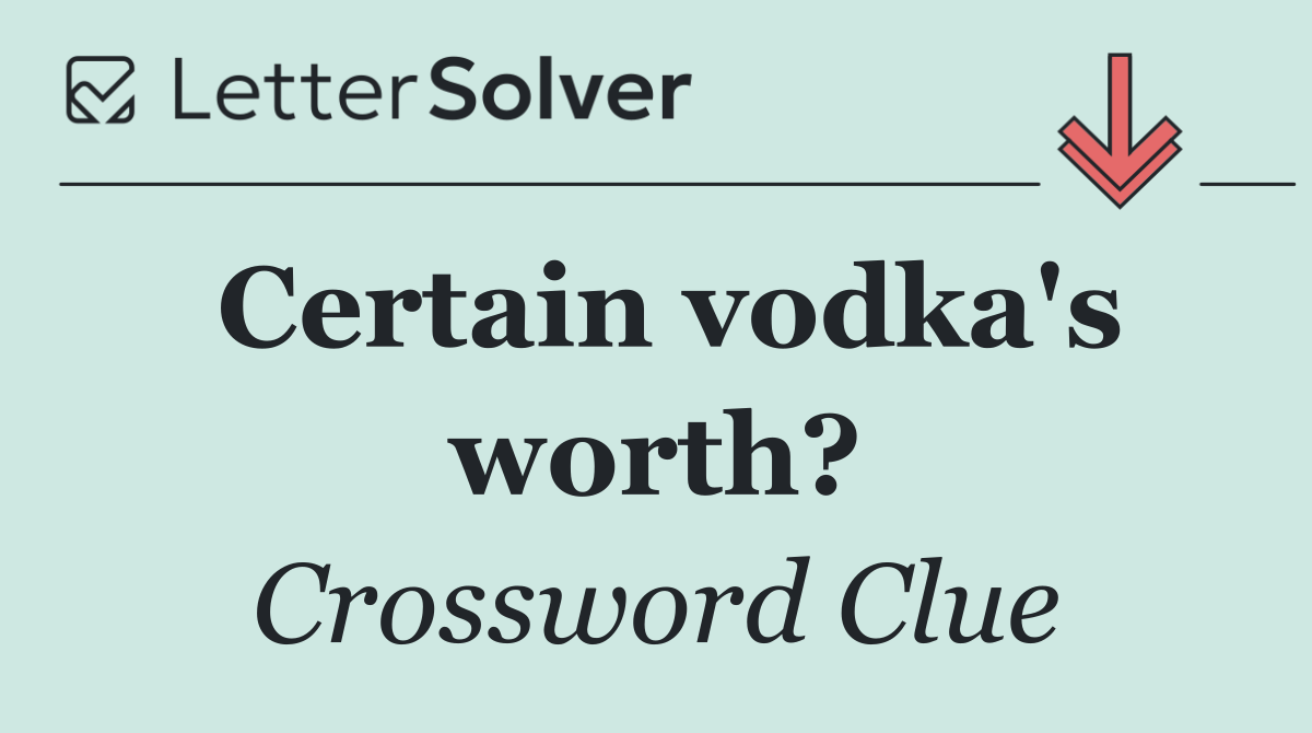 Certain vodka's worth?