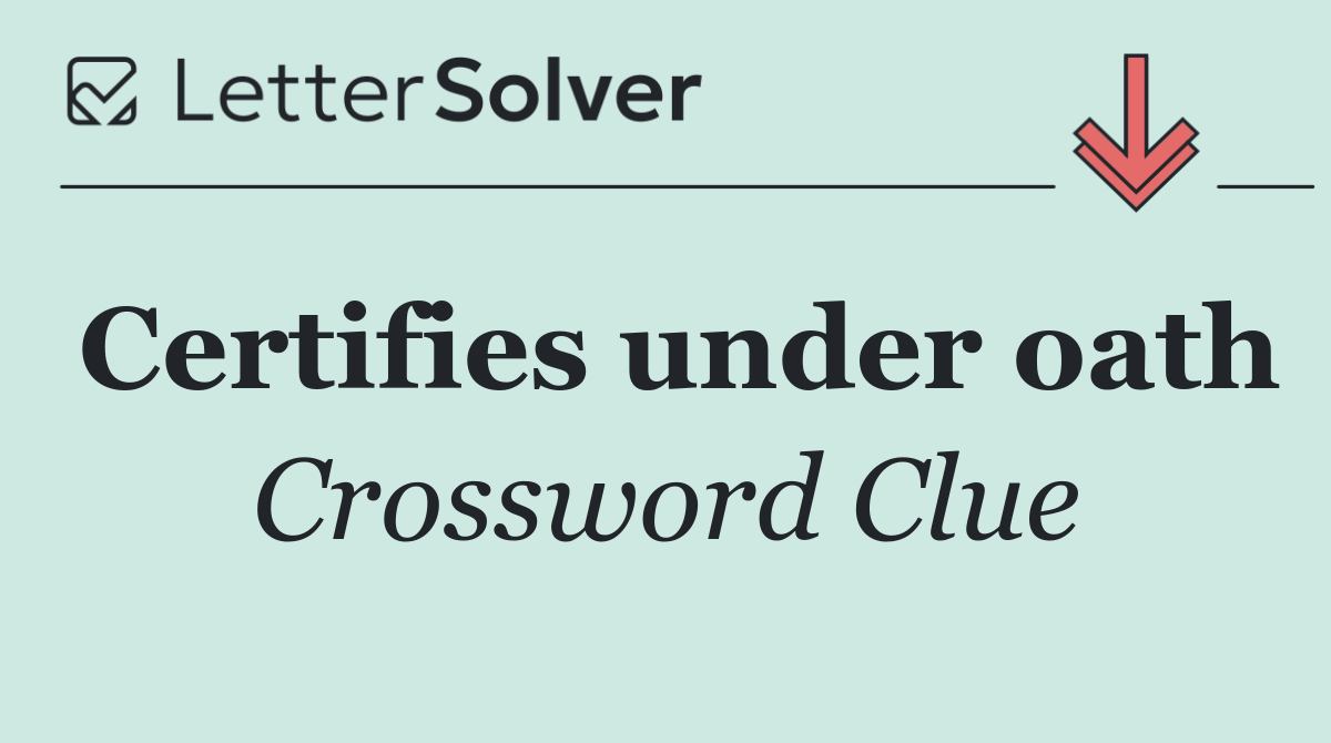 Certifies under oath