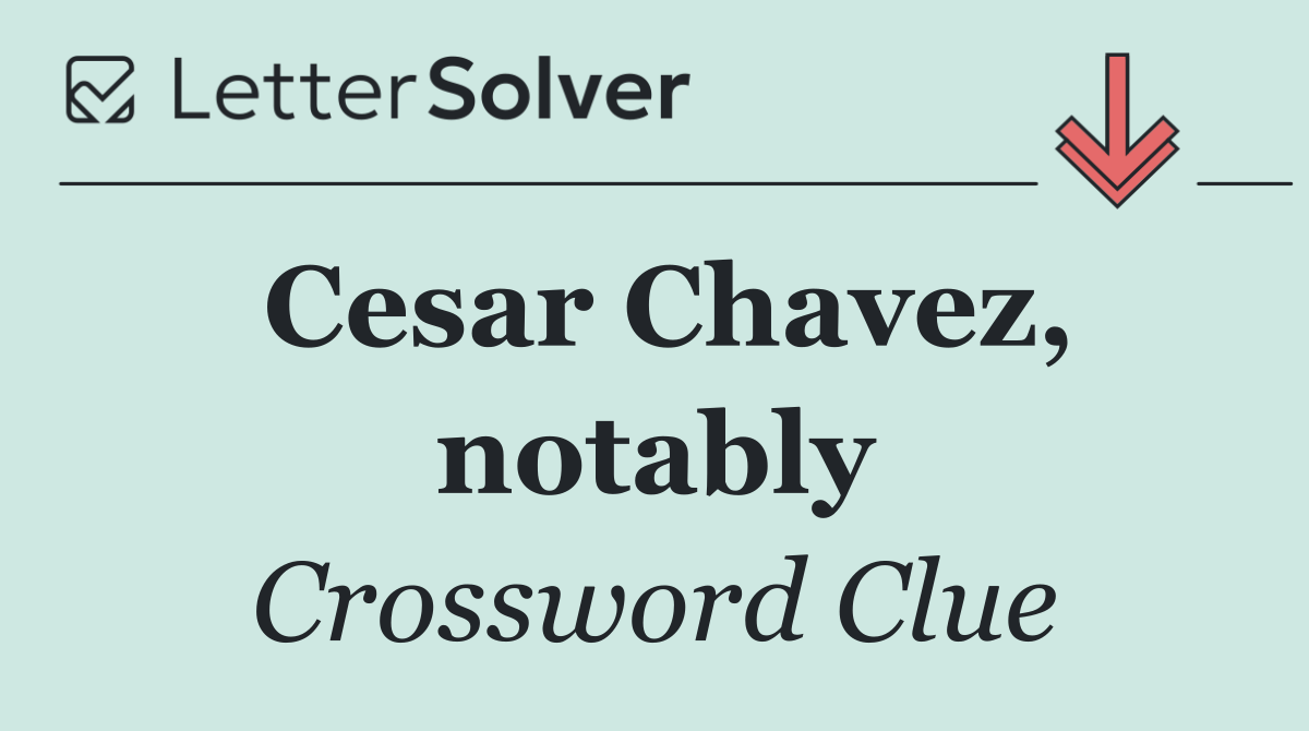 Cesar Chavez, notably