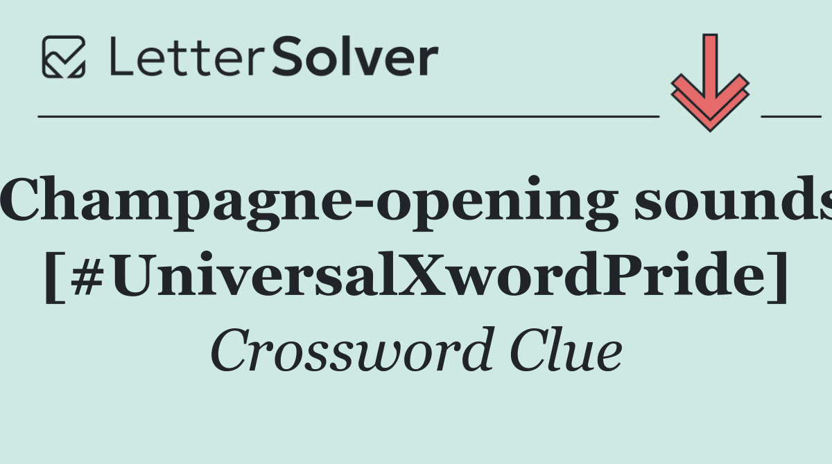 Champagne opening sounds [#UniversalXwordPride]