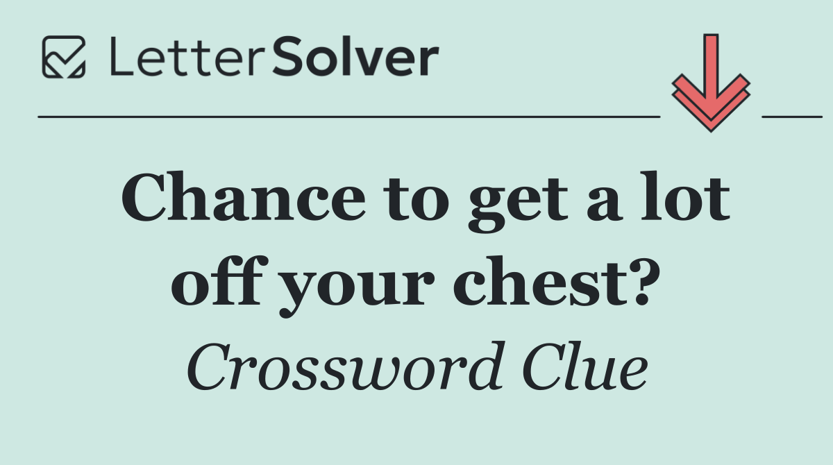 Chance to get a lot off your chest?