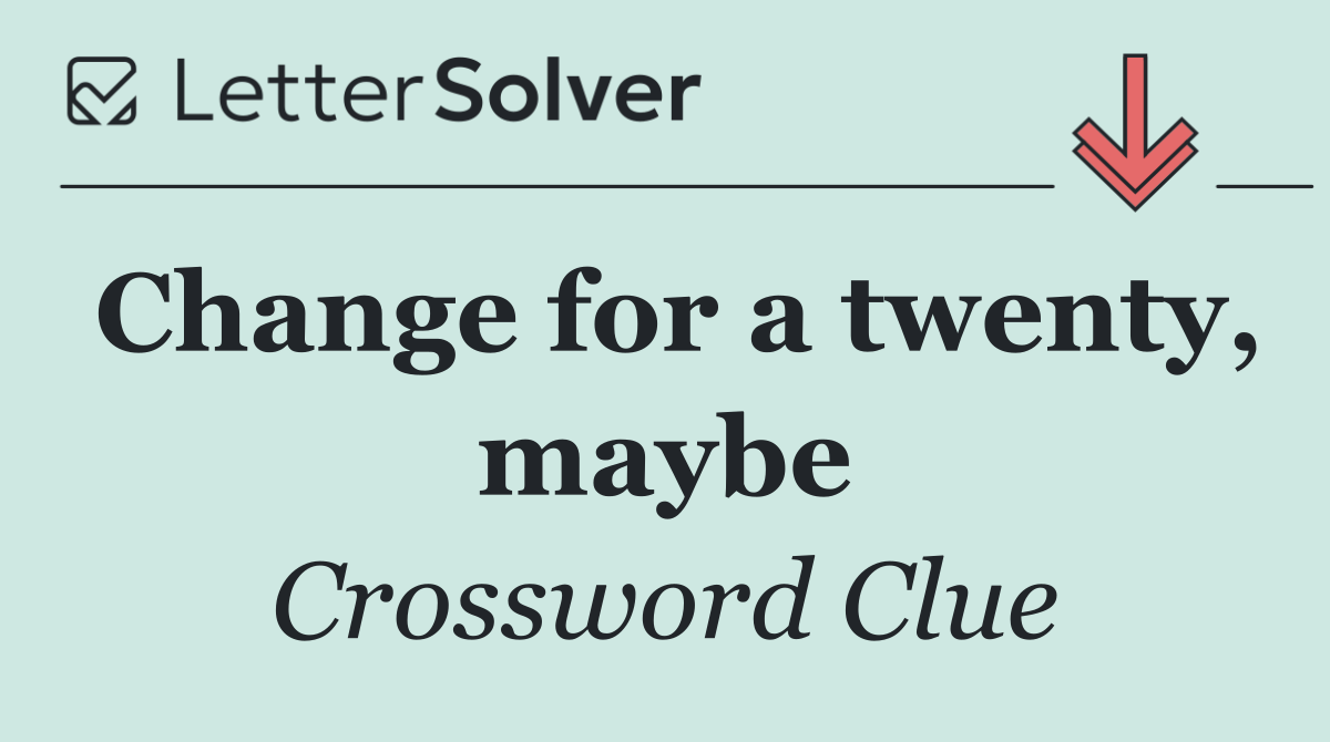 Change for a twenty, maybe