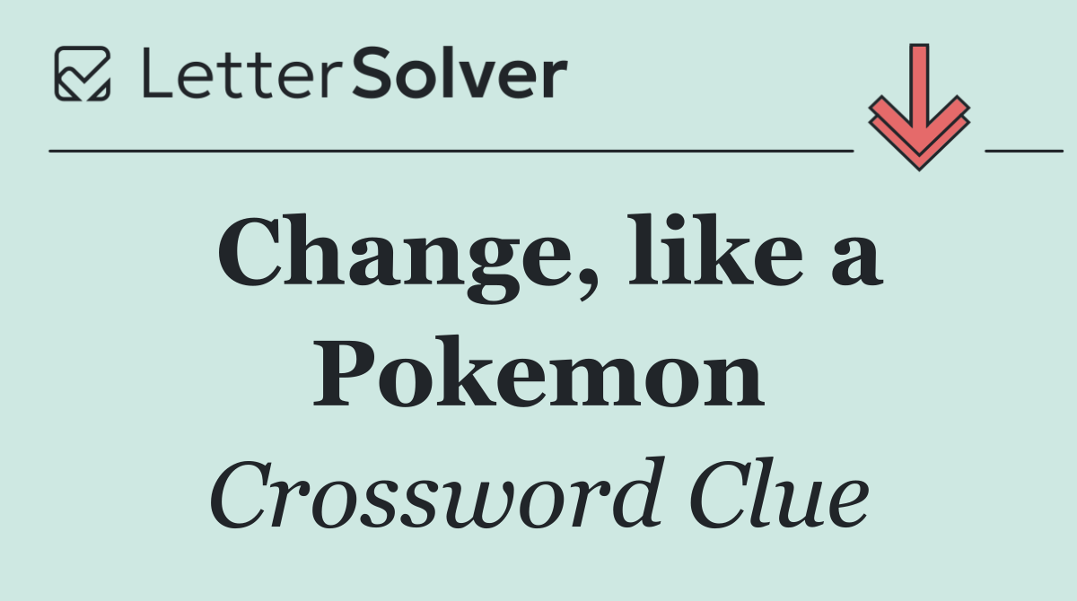 Change, like a Pokemon
