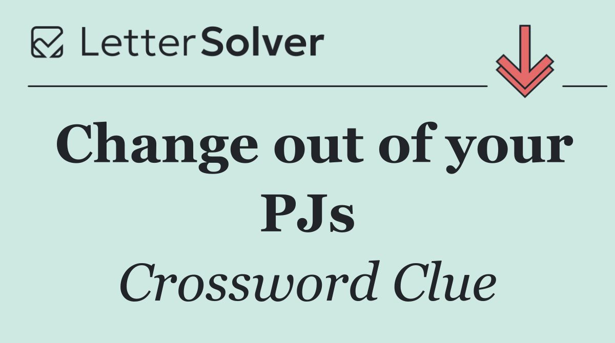 Change out of your PJs