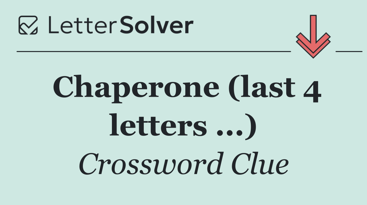 Chaperone (last 4 letters ...)