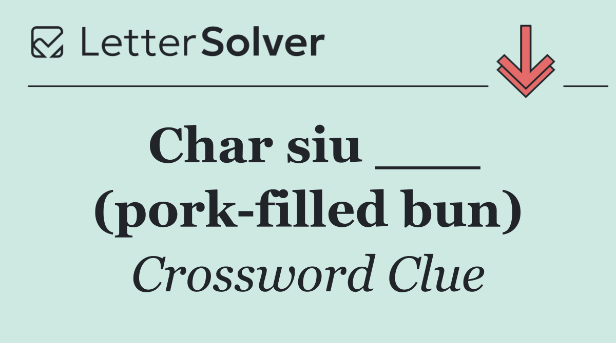 Char siu ___ (pork filled bun)