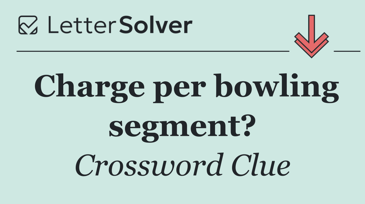 Charge per bowling segment?
