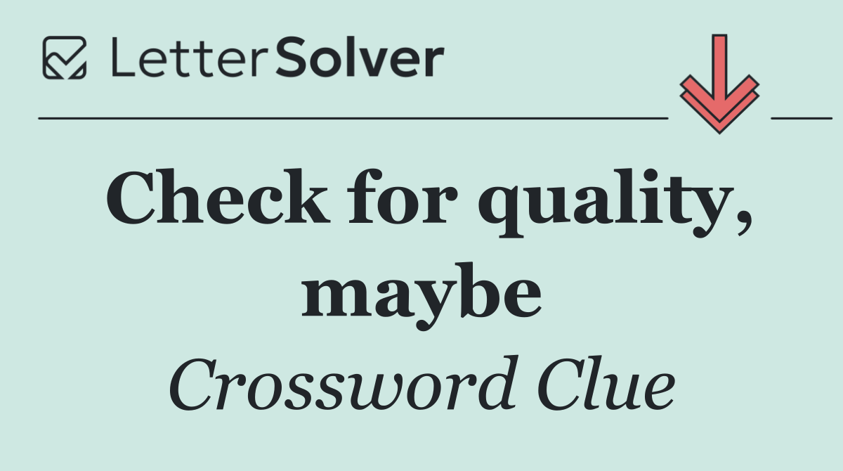 Check for quality, maybe