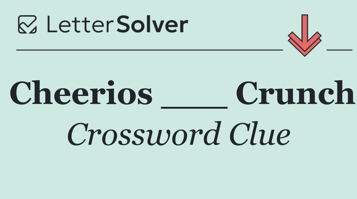 Cheerios ___ Crunch