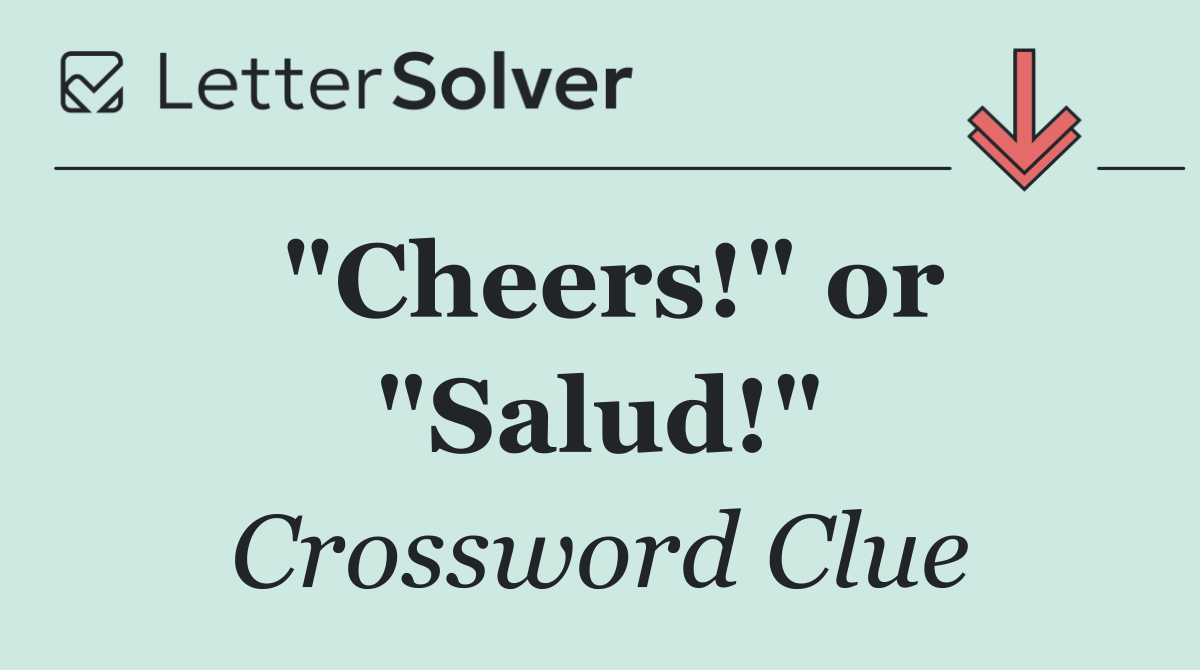 "Cheers!" or "Salud!"