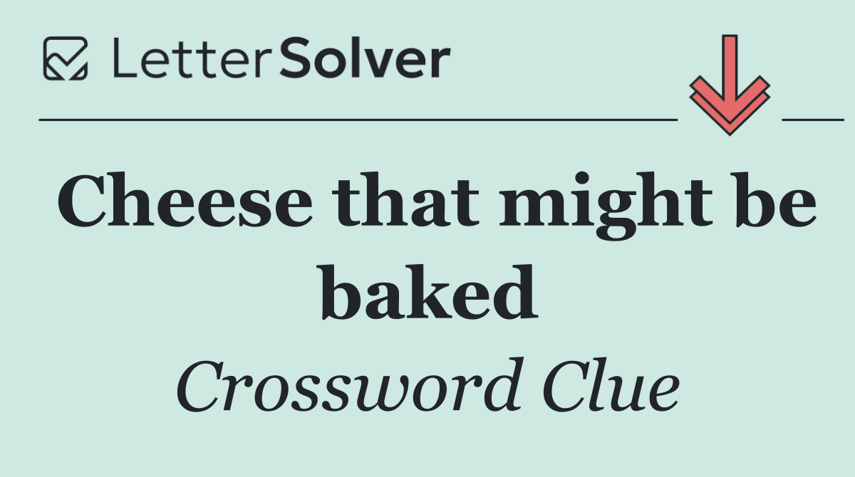 Cheese that might be baked