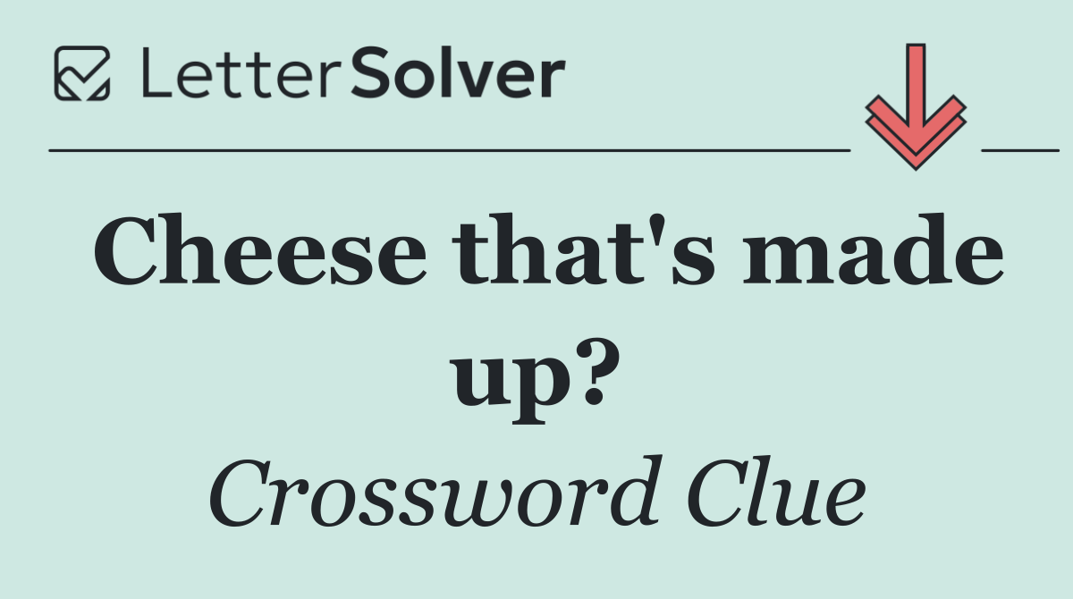 Cheese that's made up?