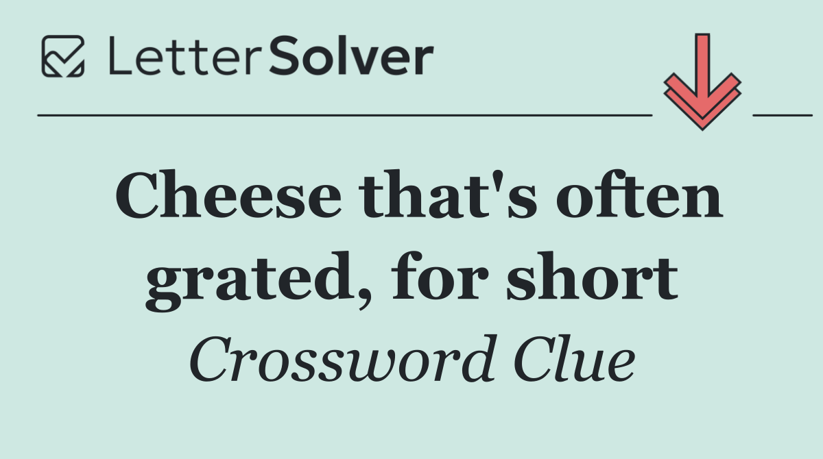 Cheese that's often grated, for short