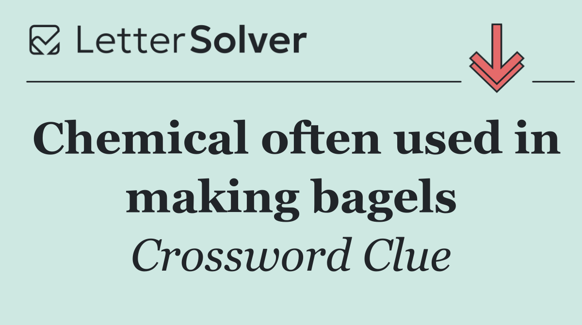 Chemical often used in making bagels