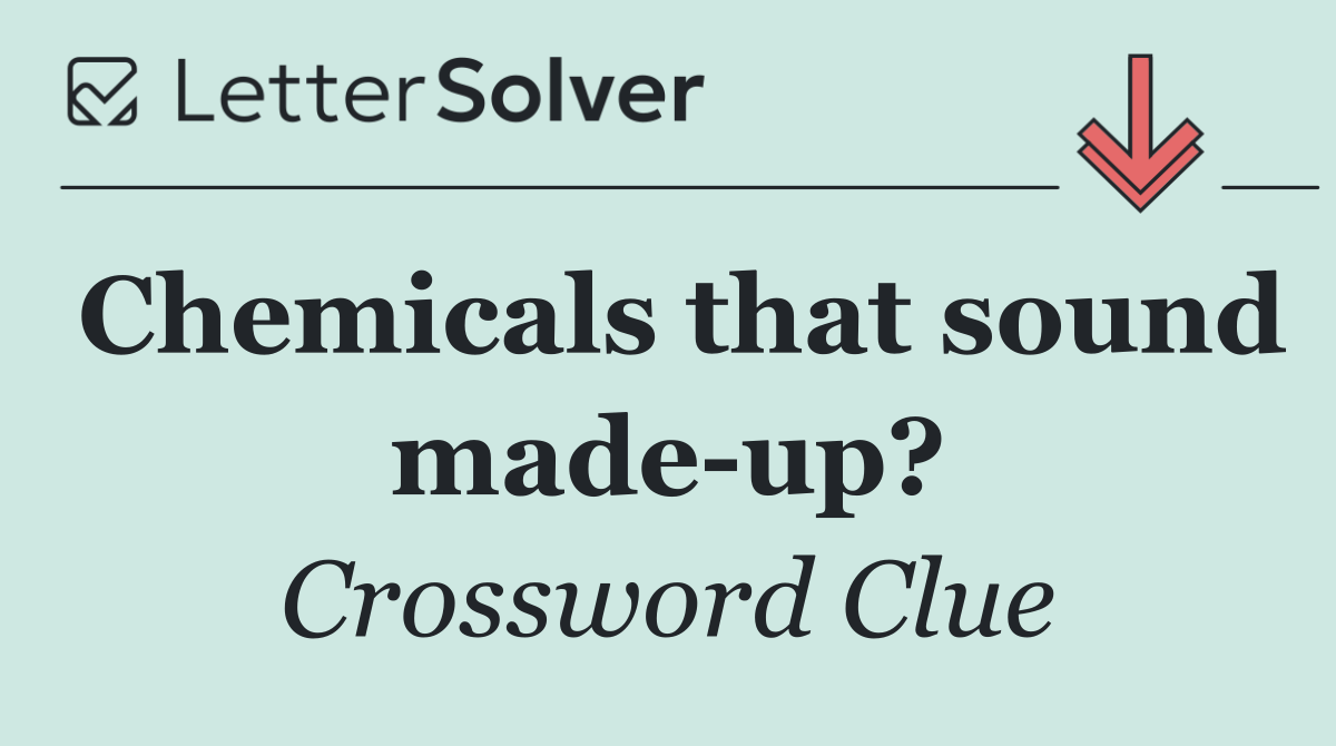 Chemicals that sound made up?