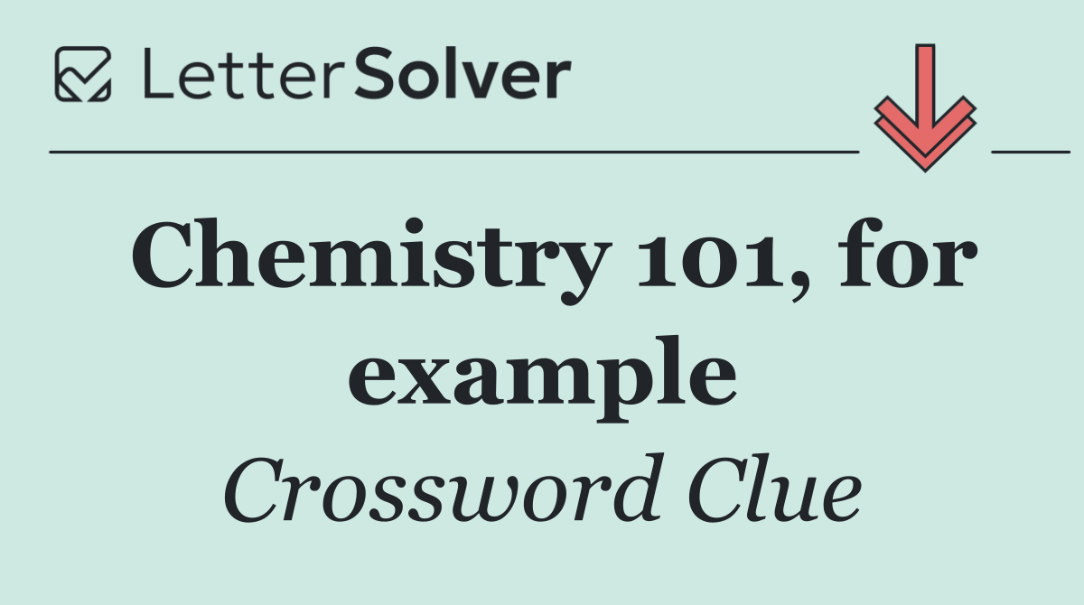 Chemistry 101, for example