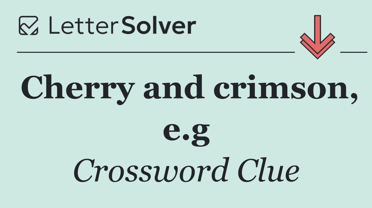 Cherry and crimson, e.g