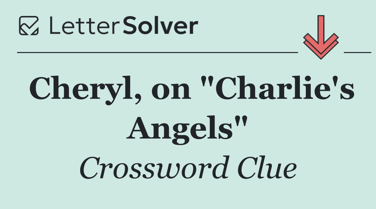 Cheryl, on "Charlie's Angels"