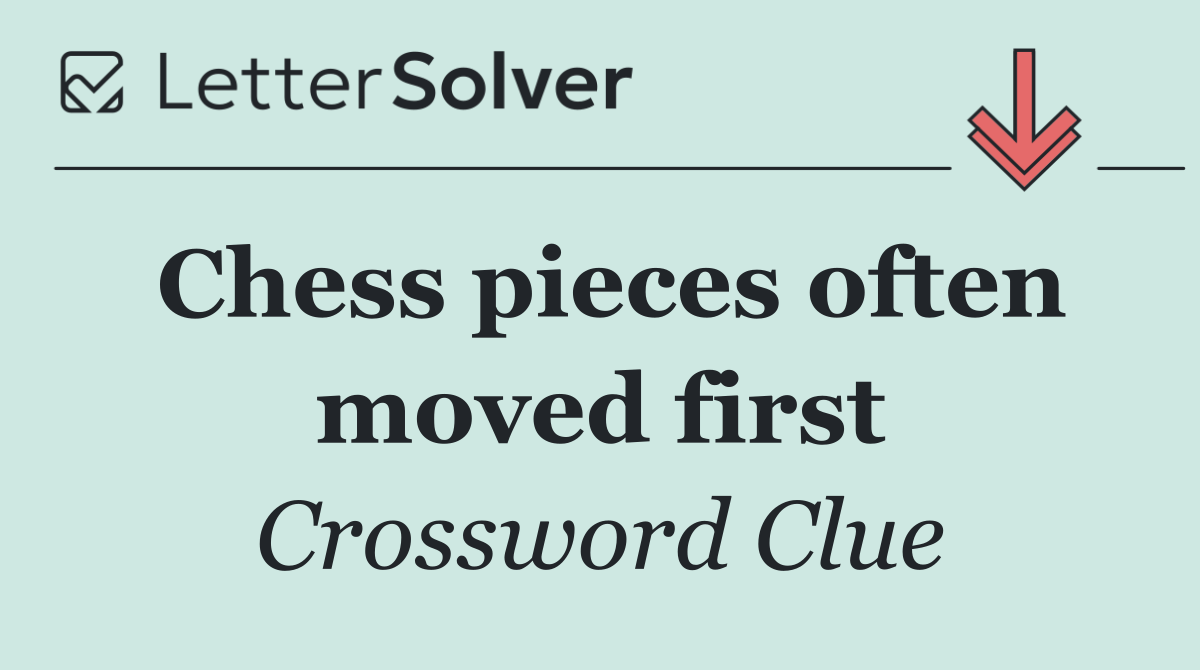 Chess pieces often moved first