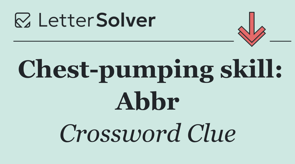 Chest pumping skill: Abbr
