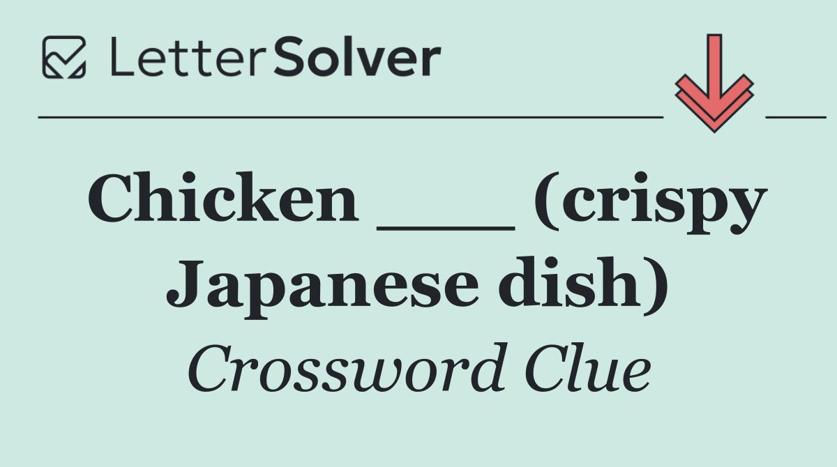 Chicken ___ (crispy Japanese dish)