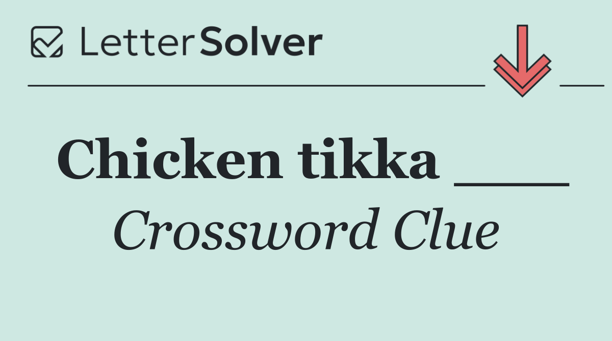 Chicken tikka ___