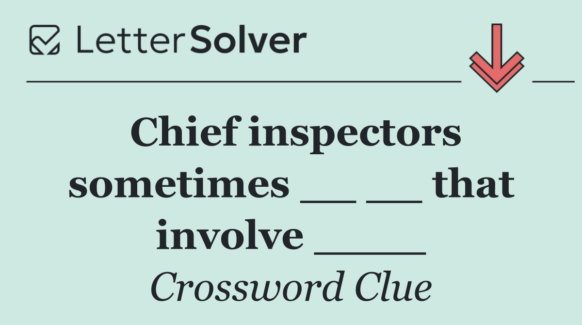 Chief inspectors sometimes __ __ that involve ____