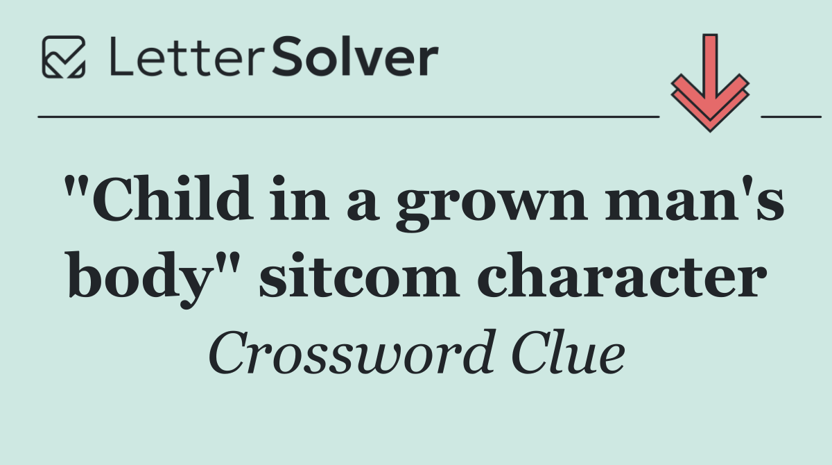 "Child in a grown man's body" sitcom character
