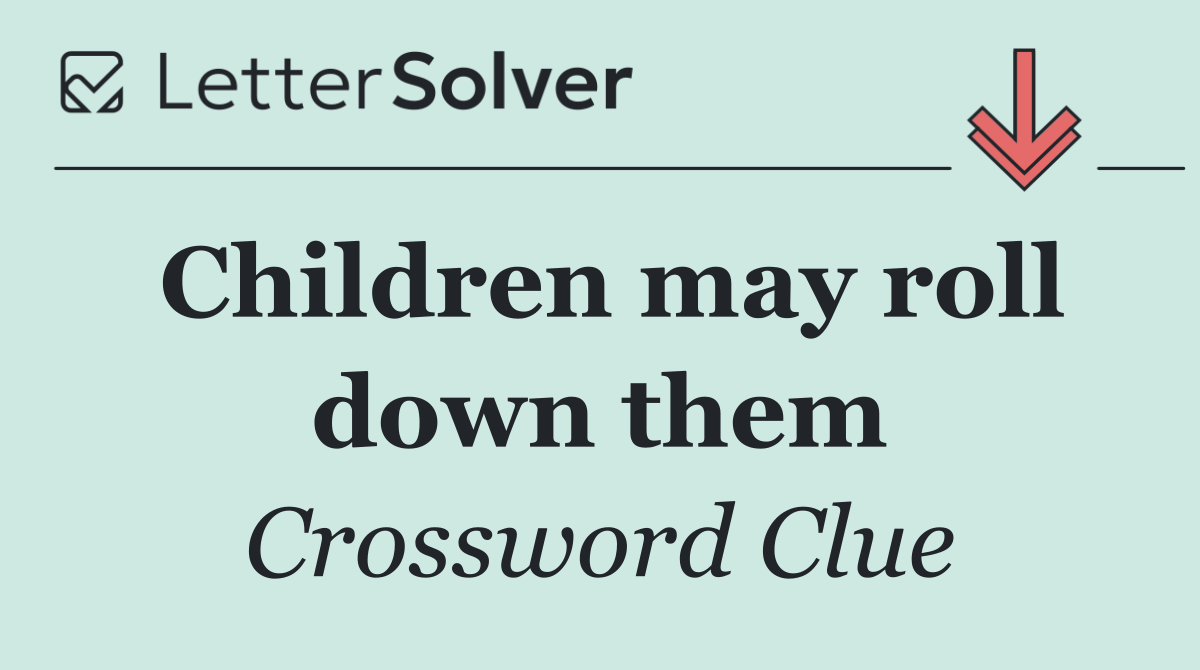 Children may roll down them