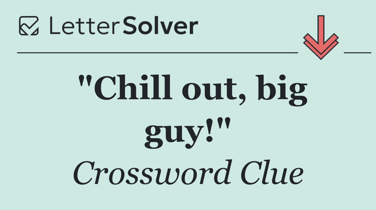"Chill out, big guy!"