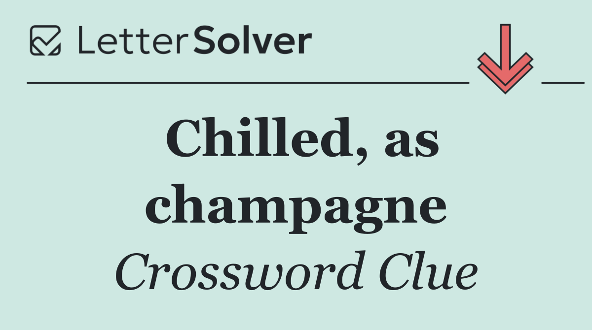 Chilled, as champagne