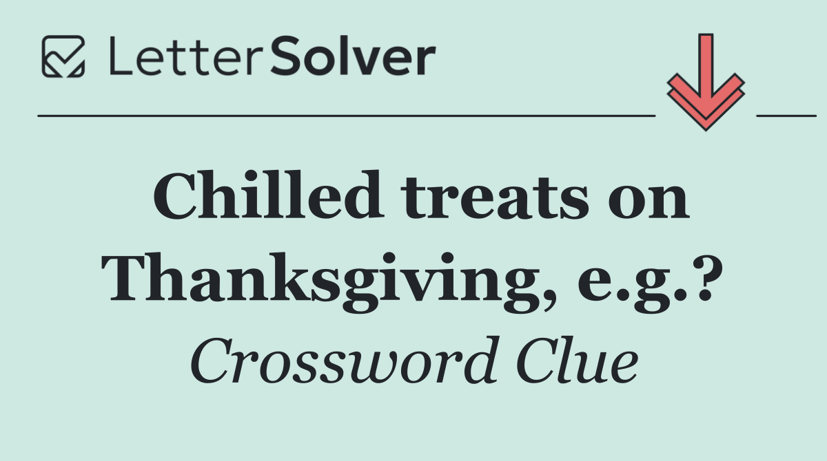 Chilled treats on Thanksgiving, e.g.?
