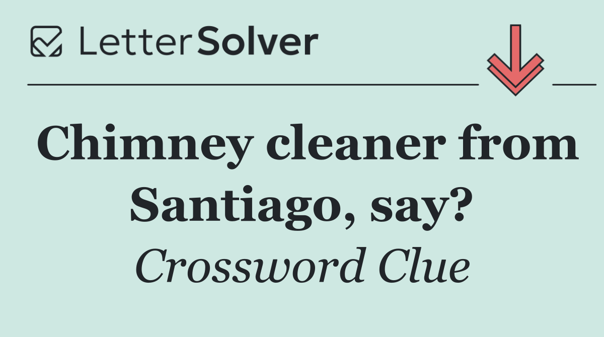 Chimney cleaner from Santiago, say?