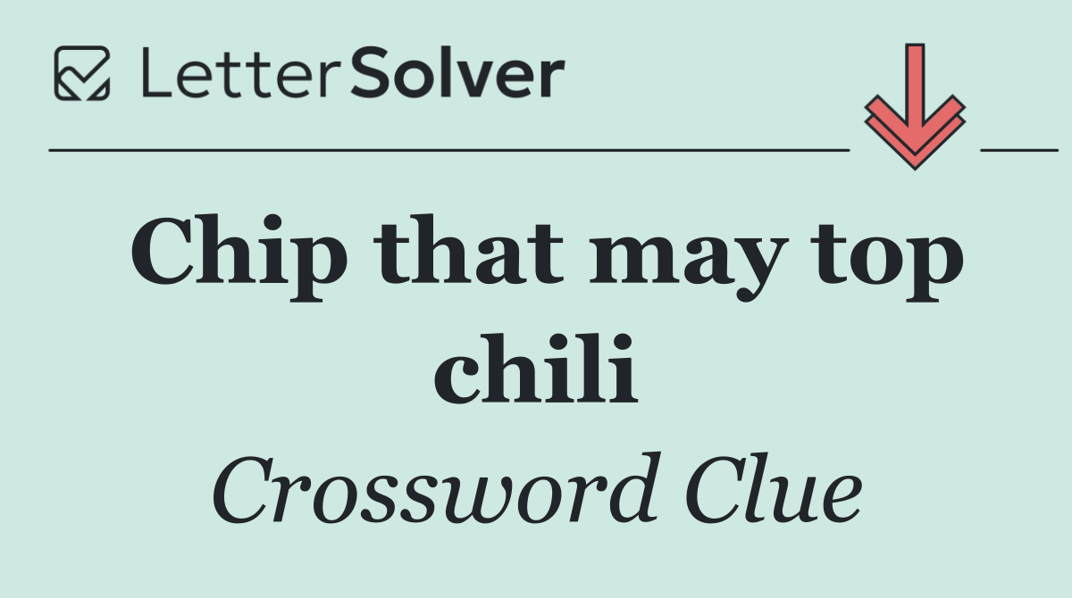 Chip that may top chili