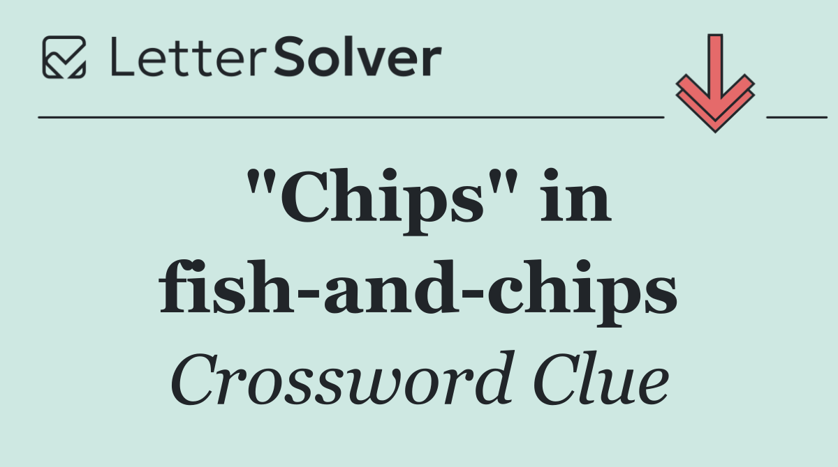 "Chips" in fish and chips