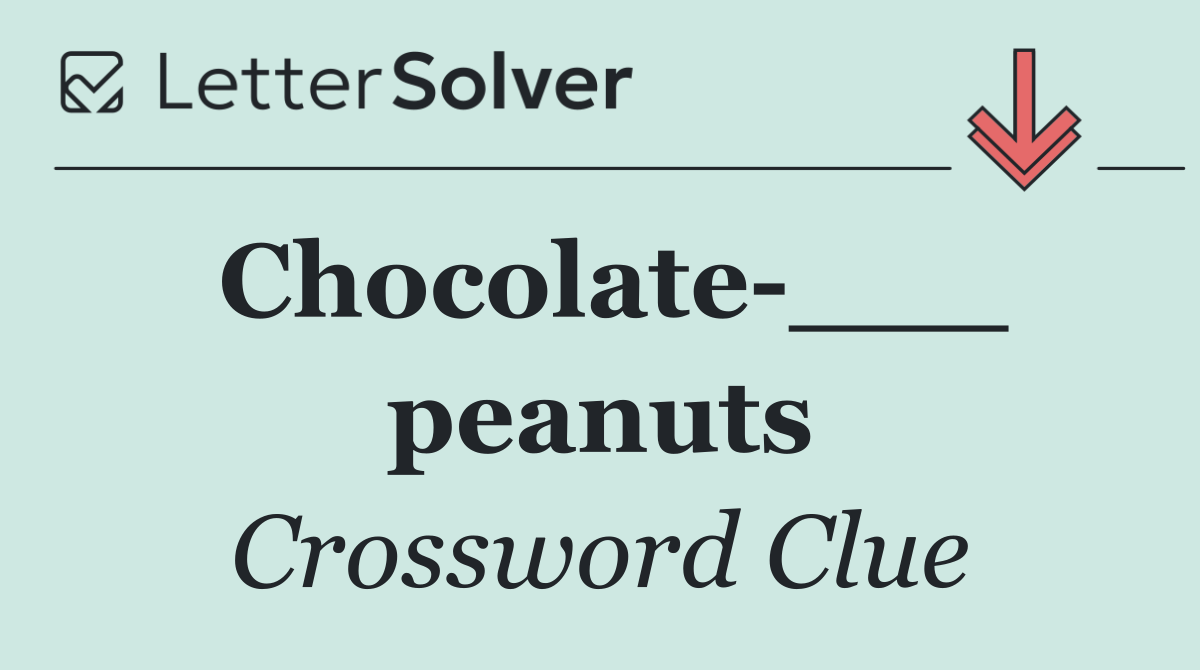 Chocolate ___ peanuts