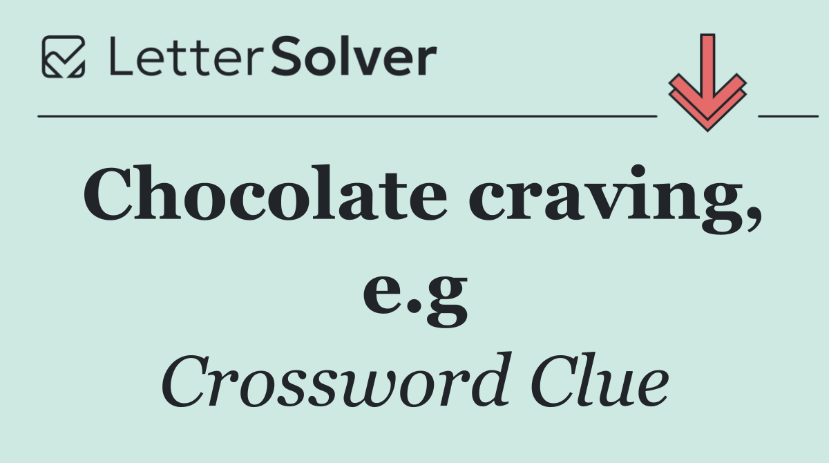 Chocolate craving, e.g