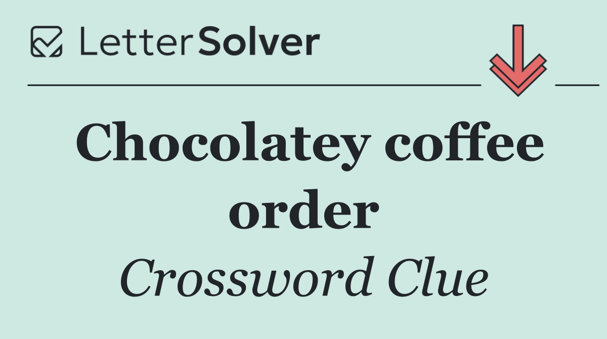Chocolatey coffee order