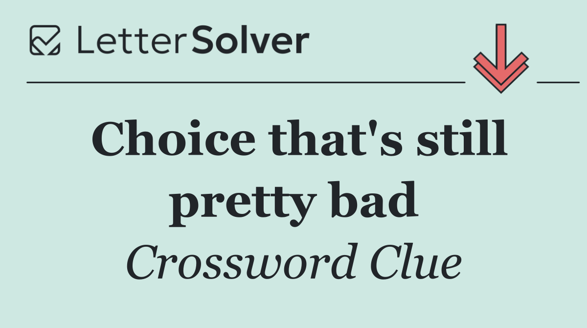 Choice that's still pretty bad