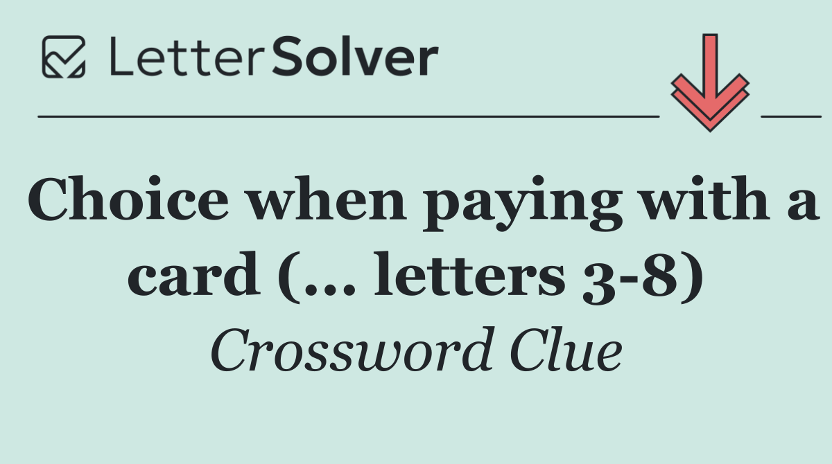 Choice when paying with a card (... letters 3 8)