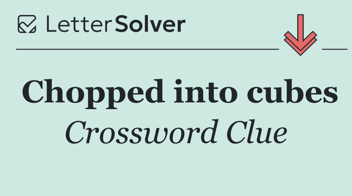 Chopped into cubes