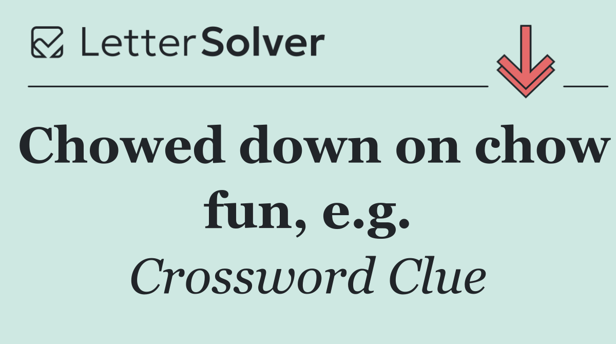 Chowed down on chow fun, e.g.