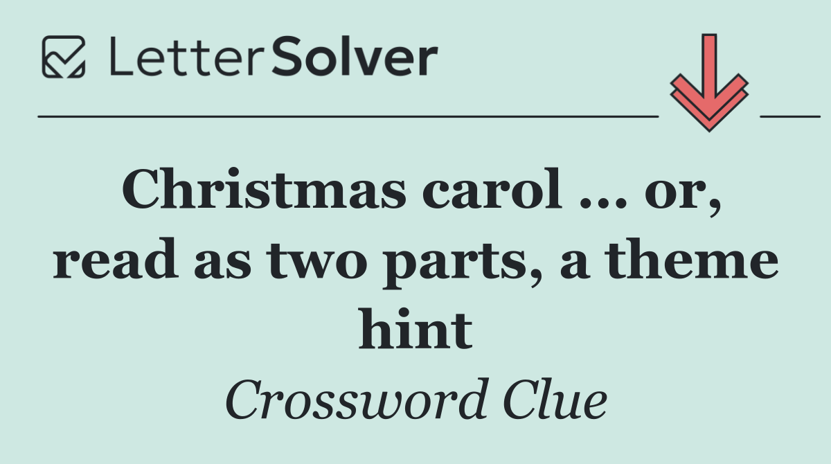 Christmas carol ... or, read as two parts, a theme hint