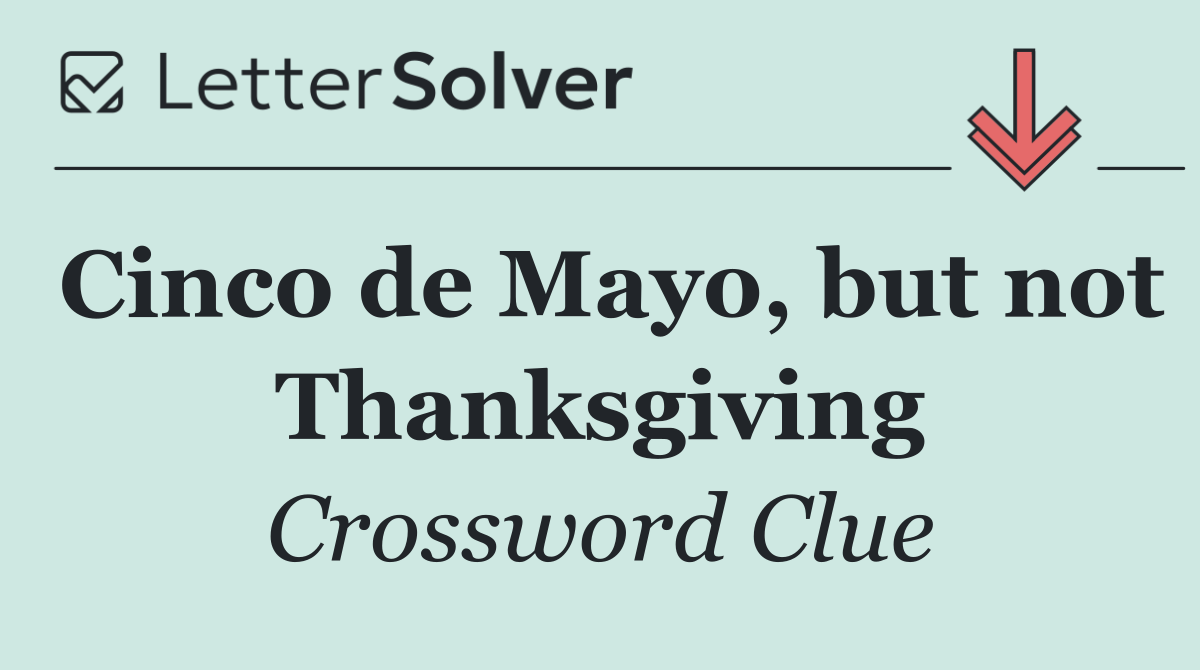 Cinco de Mayo, but not Thanksgiving