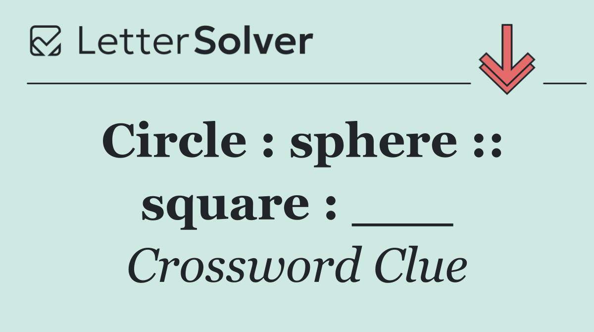 Circle : sphere :: square : ___